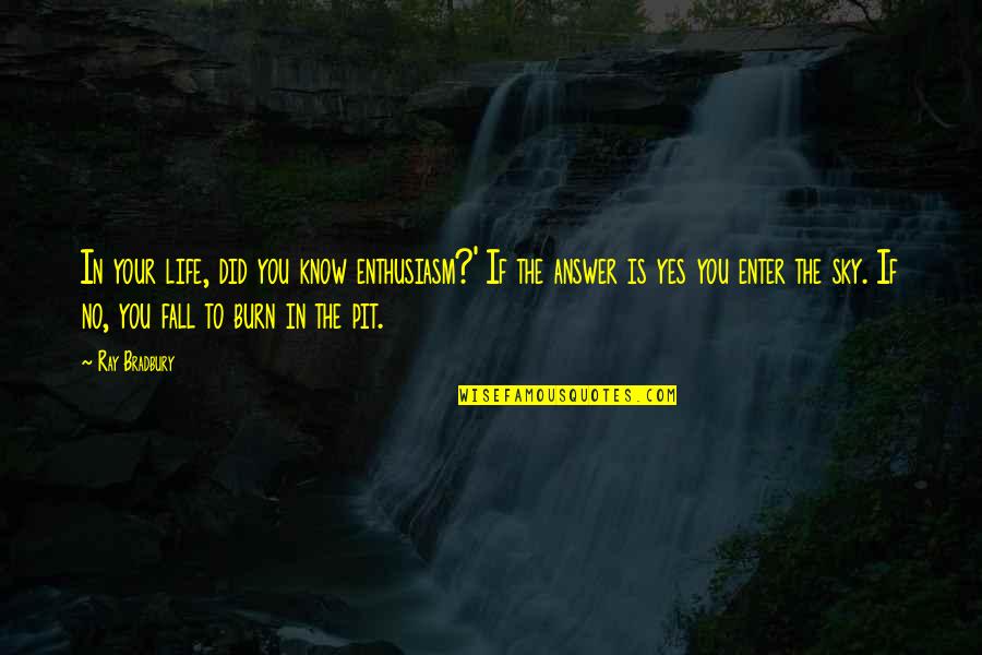 Answer The Quotes By Ray Bradbury: In your life, did you know enthusiasm?' If Answer The Quotes By Ray Bradbury: In your life, did you know enthusiasm?' If