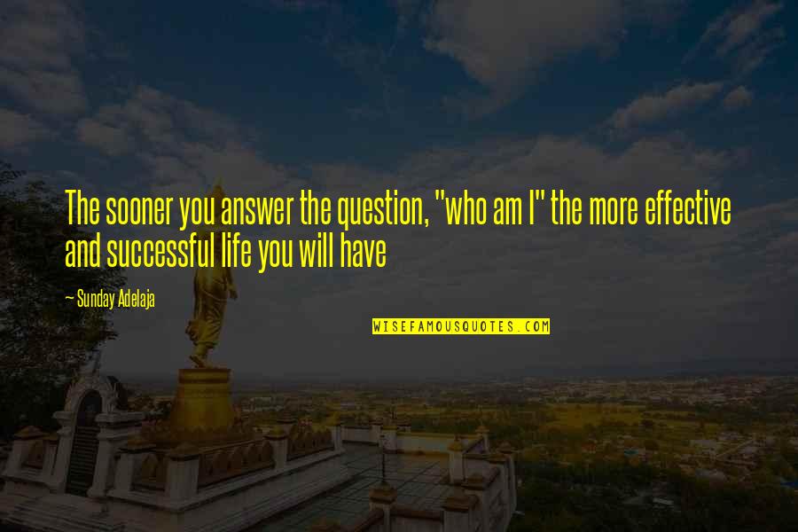 Answer The Quotes By Sunday Adelaja: The sooner you answer the question, "who am Answer The Quotes By Sunday Adelaja: The sooner you answer the question, "who am