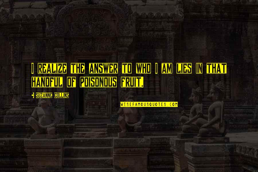 Answer The Quotes By Suzanne Collins: I realize the answer to who I am