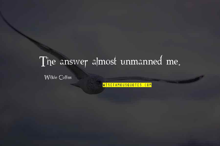 Answer The Quotes By Wilkie Collins: The answer almost unmanned me. Answer The Quotes By Wilkie Collins: The answer almost unmanned me.