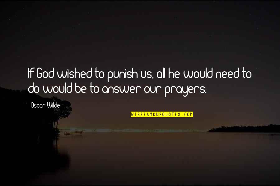 Answer To Need Quotes By Oscar Wilde: If God wished to punish us, all he