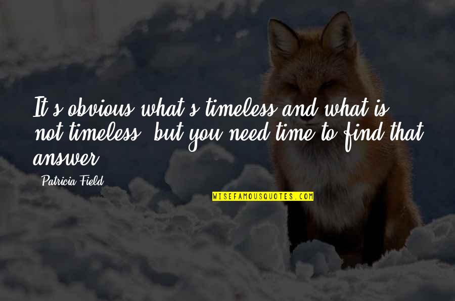 Answer To Need Quotes By Patricia Field: It's obvious what's timeless and what is not Answer To Need Quotes By Patricia Field: It's obvious what's timeless and what is not