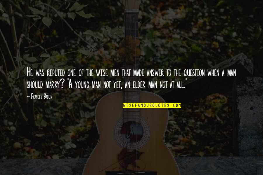 Answer To Quotes By Francis Bacon: He was reputed one of the wise men Answer To Quotes By Francis Bacon: He was reputed one of the wise men