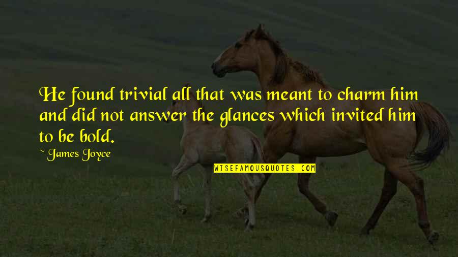 Answer To Quotes By James Joyce: He found trivial all that was meant to Answer To Quotes By James Joyce: He found trivial all that was meant to
