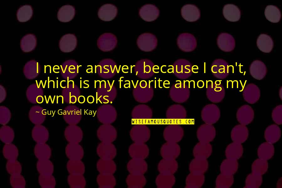 Answer Which Quotes By Guy Gavriel Kay: I never answer, because I can't, which is