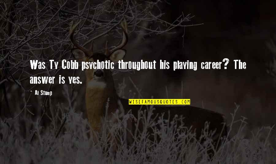 Answer Yes Quotes By Al Stump: Was Ty Cobb psychotic throughout his playing career?