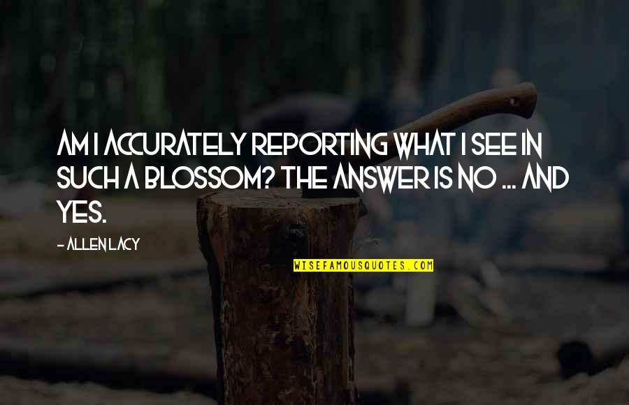 Answer Yes Quotes By Allen Lacy: Am I accurately reporting what I see in