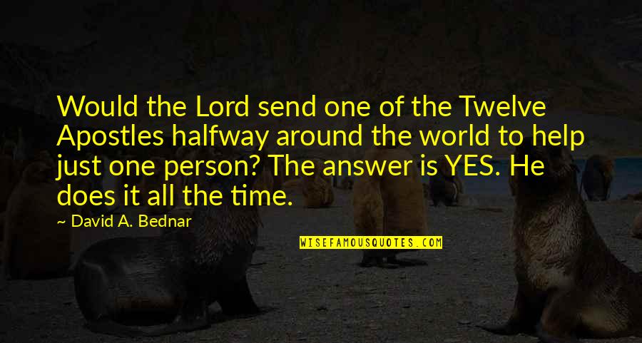 Answer Yes Quotes By David A. Bednar: Would the Lord send one of the Twelve Answer Yes Quotes By David A. Bednar: Would the Lord send one of the Twelve