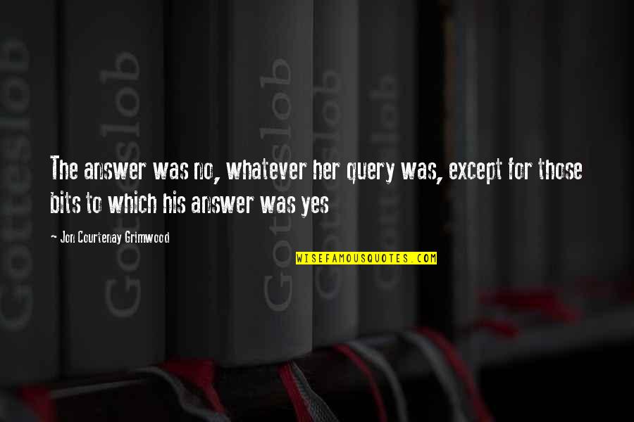 Answer Yes Quotes By Jon Courtenay Grimwood: The answer was no, whatever her query was, Answer Yes Quotes By Jon Courtenay Grimwood: The answer was no, whatever her query was,