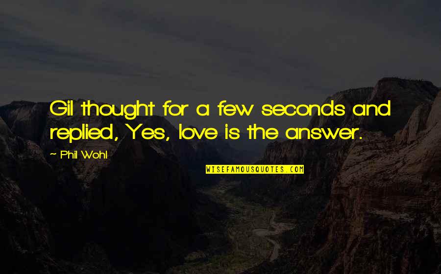 Answer Yes Quotes By Phil Wohl: Gil thought for a few seconds and replied,