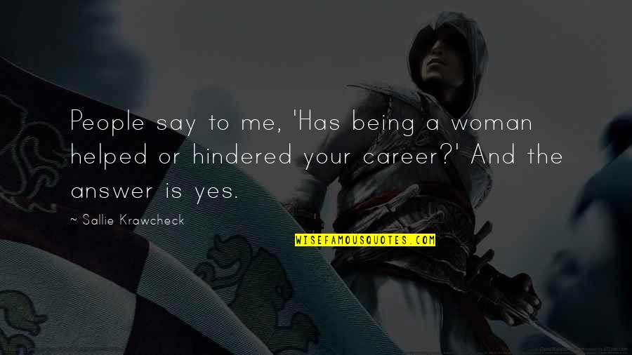 Answer Yes Quotes By Sallie Krawcheck: People say to me, 'Has being a woman Answer Yes Quotes By Sallie Krawcheck: People say to me, 'Has being a woman
