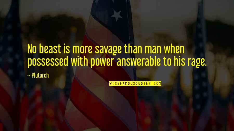Answerable Quotes By Plutarch: No beast is more savage than man when