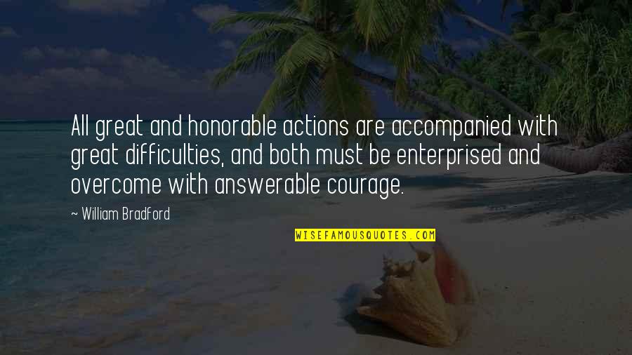 Answerable Quotes By William Bradford: All great and honorable actions are accompanied with