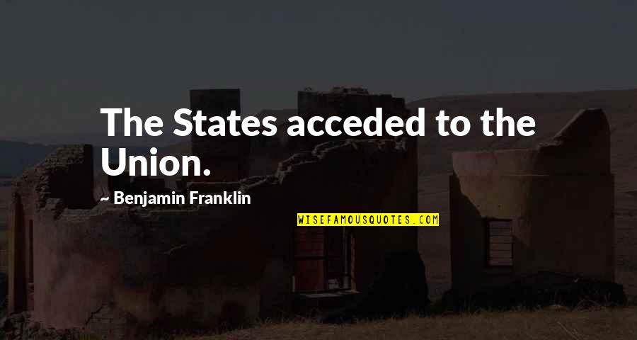 Answerable To God Quotes By Benjamin Franklin: The States acceded to the Union.