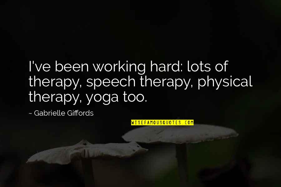 Answerable To God Quotes By Gabrielle Giffords: I've been working hard: lots of therapy, speech