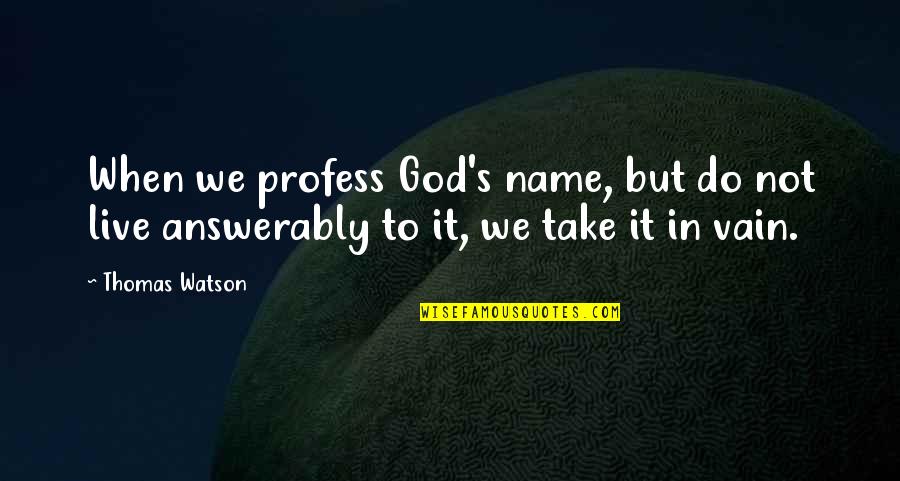 Answerably Quotes By Thomas Watson: When we profess God's name, but do not
