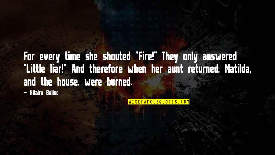 Answered By Fire Quotes By Hilaire Belloc: For every time she shouted "Fire!" They only