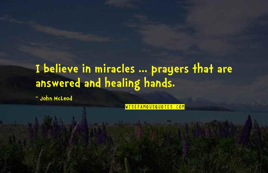 Answered Prayer Quotes By John McLeod: I believe in miracles ... prayers that are