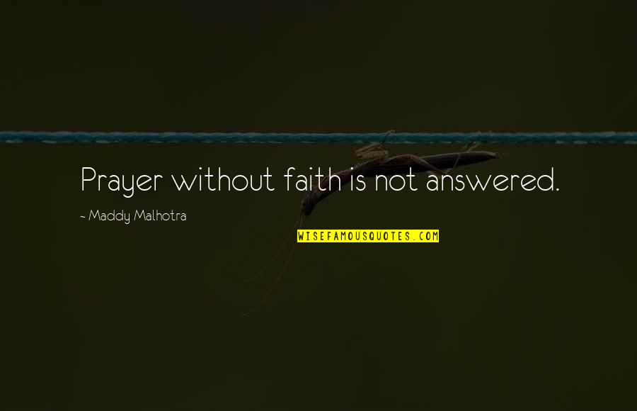 Answered Prayer Quotes By Maddy Malhotra: Prayer without faith is not answered.