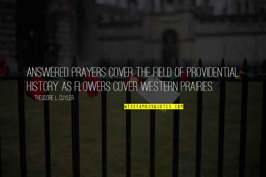 Answered Prayer Quotes By Theodore L. Cuyler: Answered prayers cover the field of providential history