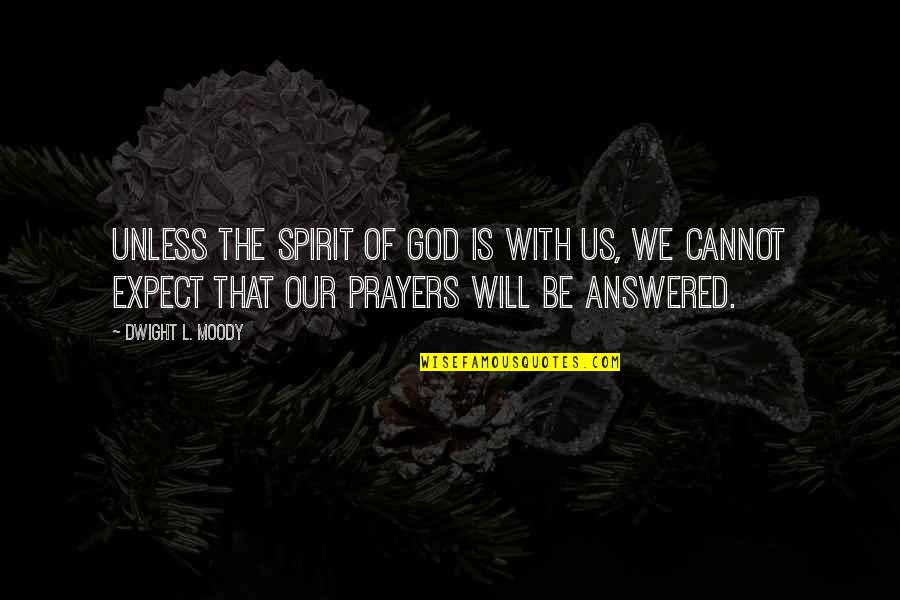 Answered Prayers Quotes By Dwight L. Moody: Unless the Spirit of God is with us,