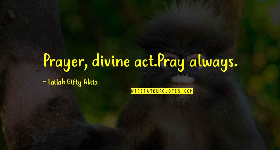 Answered Prayers Quotes By Lailah Gifty Akita: Prayer, divine act.Pray always.