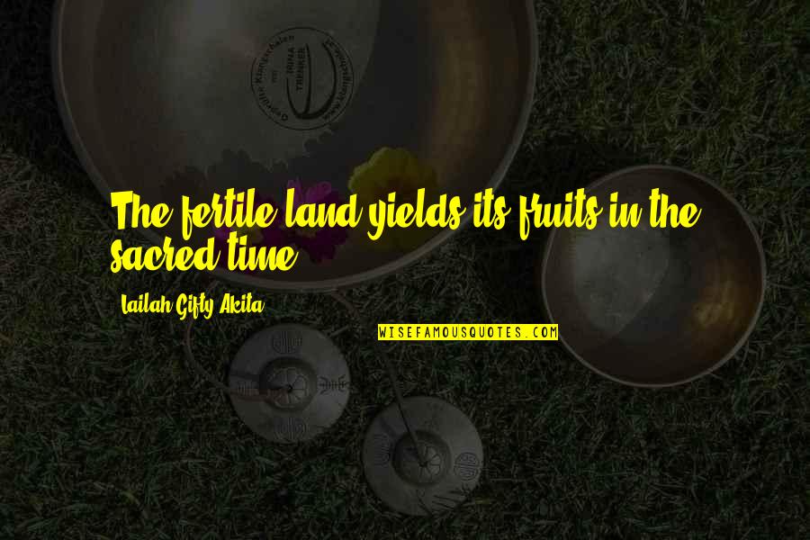 Answered Prayers Quotes By Lailah Gifty Akita: The fertile land yields its fruits in the