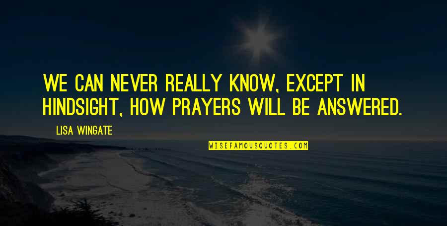 Answered Prayers Quotes By Lisa Wingate: We can never really know, except in hindsight,