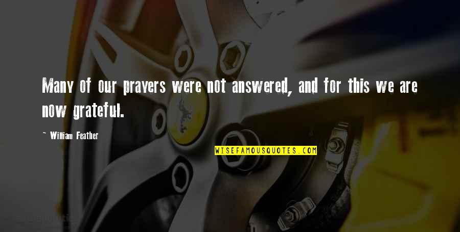Answered Prayers Quotes By William Feather: Many of our prayers were not answered, and