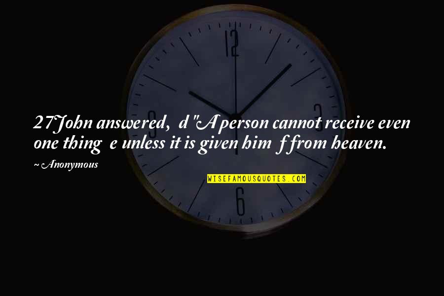 Answered Quotes By Anonymous: 27John answered, d "A person cannot receive even