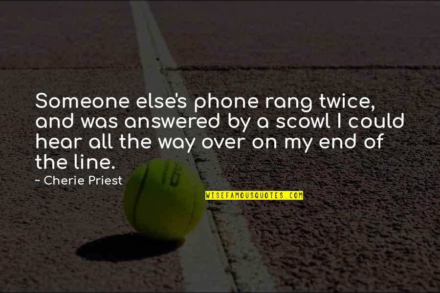 Answered Quotes By Cherie Priest: Someone else's phone rang twice, and was answered