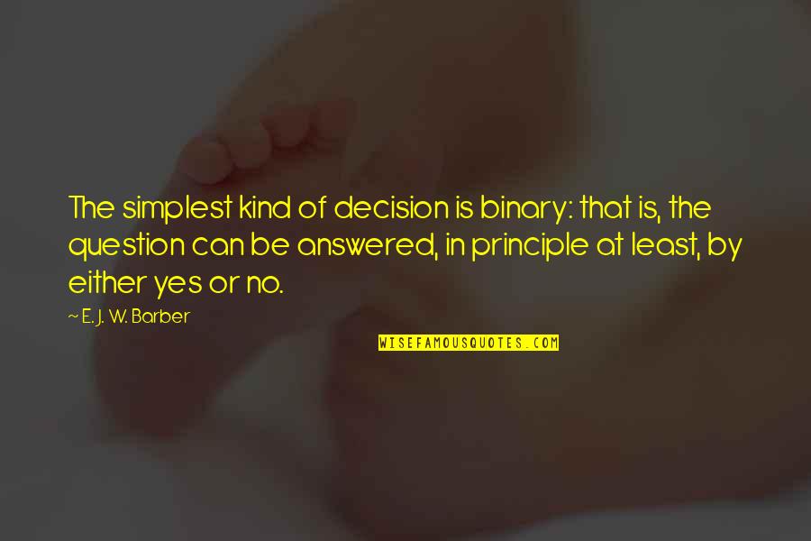 Answered Quotes By E. J. W. Barber: The simplest kind of decision is binary: that