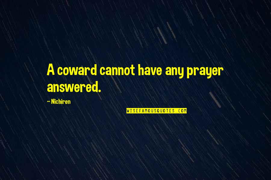 Answered Quotes By Nichiren: A coward cannot have any prayer answered.