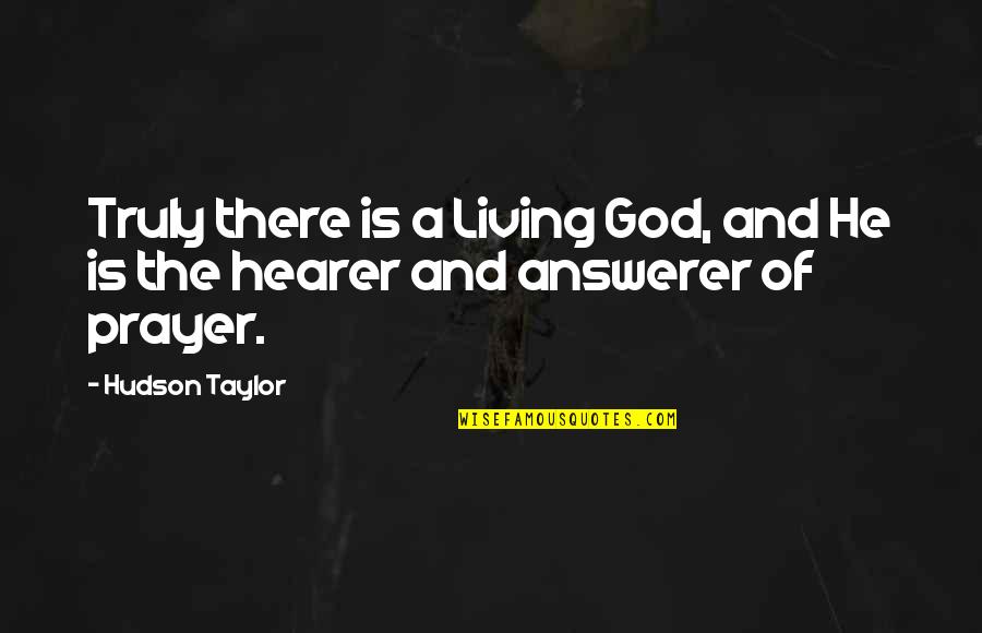 Answerer Quotes By Hudson Taylor: Truly there is a Living God, and He