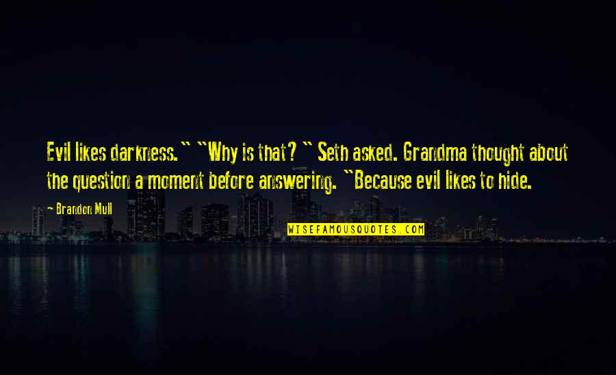 Answering A Question With A Question Quotes By Brandon Mull: Evil likes darkness." "Why is that?" Seth asked.