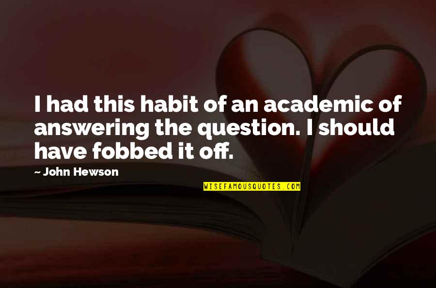 Answering A Question With A Question Quotes By John Hewson: I had this habit of an academic of