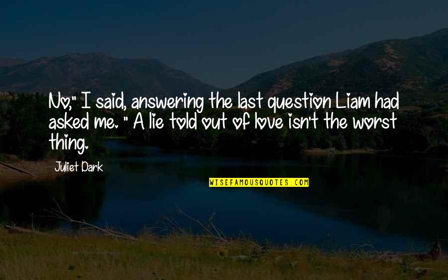 Answering A Question With A Question Quotes By Juliet Dark: No," I said, answering the last question Liam