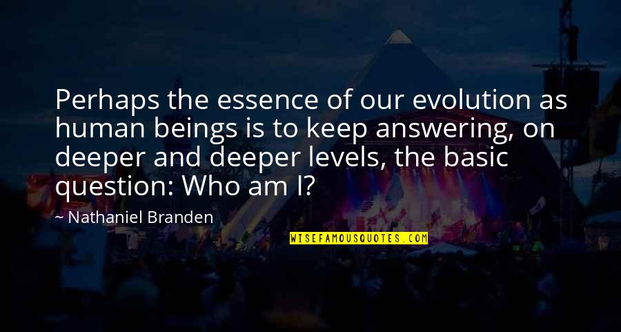 Answering A Question With A Question Quotes By Nathaniel Branden: Perhaps the essence of our evolution as human