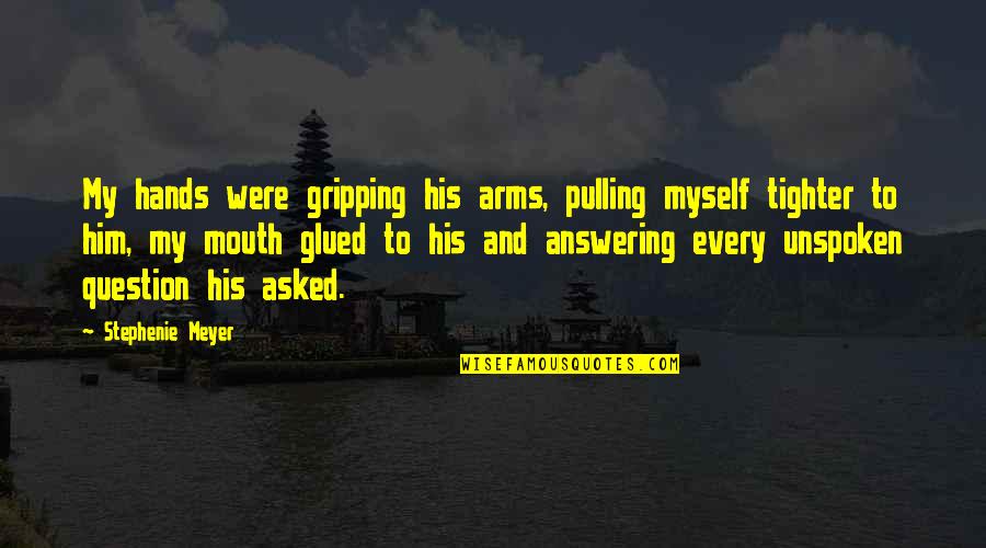 Answering A Question With A Question Quotes By Stephenie Meyer: My hands were gripping his arms, pulling myself