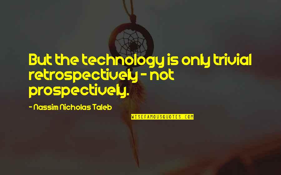 Answering God's Call Quotes By Nassim Nicholas Taleb: But the technology is only trivial retrospectively - Answering God's Call Quotes By Nassim Nicholas Taleb: But the technology is only trivial retrospectively -
