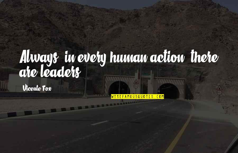 Answering God's Call Quotes By Vicente Fox: Always, in every human action, there are leaders. Answering God's Call Quotes By Vicente Fox: Always, in every human action, there are leaders.