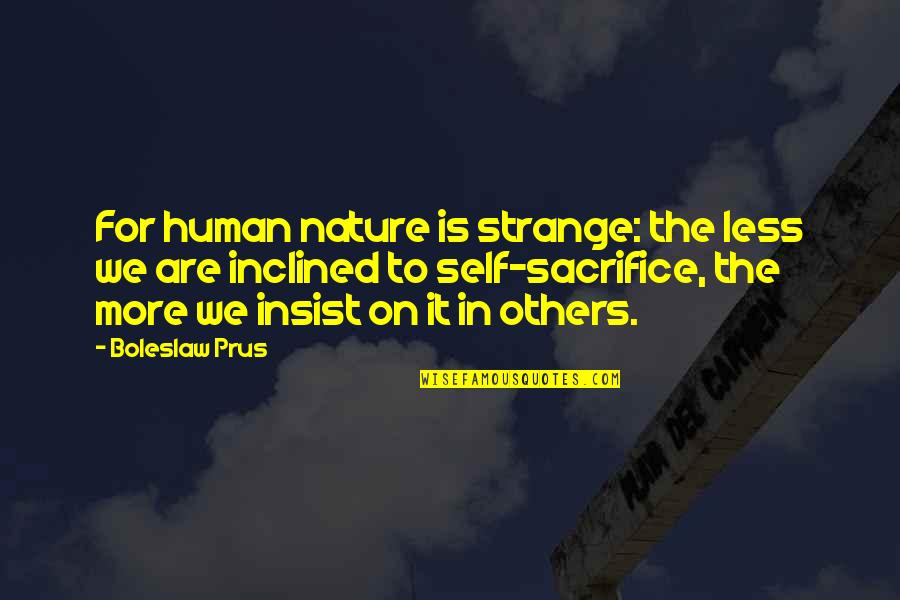 Answering Love Quotes By Boleslaw Prus: For human nature is strange: the less we