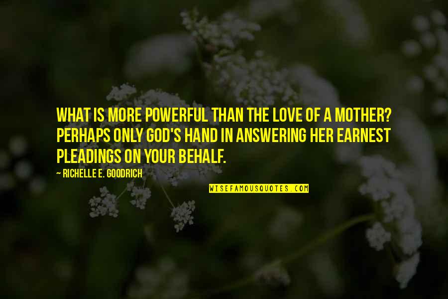 Answering Love Quotes By Richelle E. Goodrich: What is more powerful than the love of