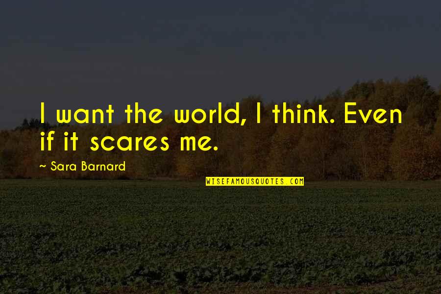 Answering Love Quotes By Sara Barnard: I want the world, I think. Even if