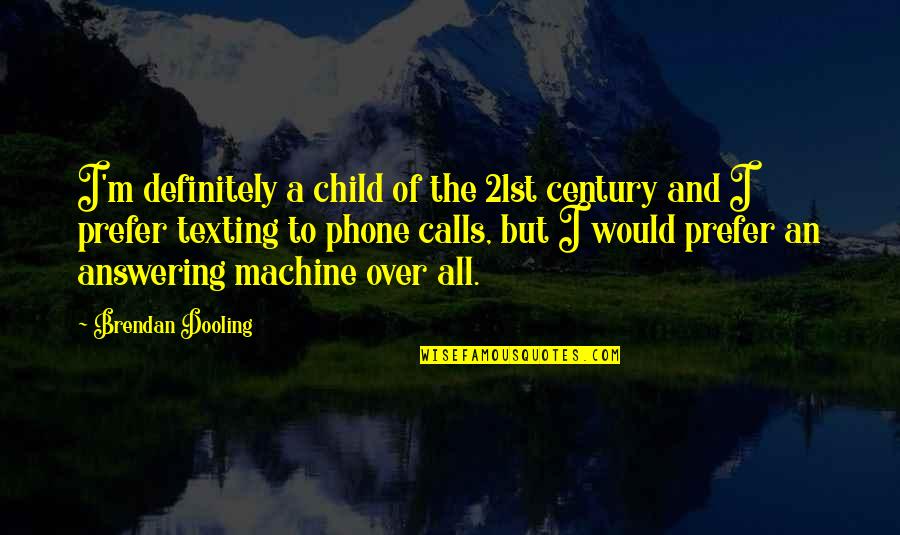 Answering Machine Quotes By Brendan Dooling: I'm definitely a child of the 21st century