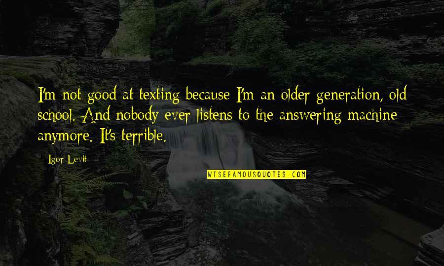 Answering Machine Quotes By Igor Levit: I'm not good at texting because I'm an