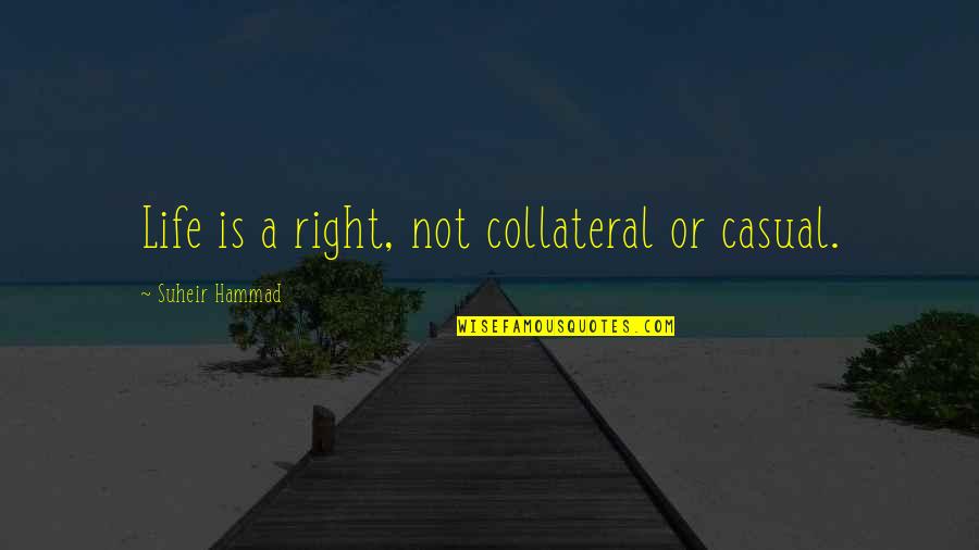 Answering Modules Quotes By Suheir Hammad: Life is a right, not collateral or casual. Answering Modules Quotes By Suheir Hammad: Life is a right, not collateral or casual.
