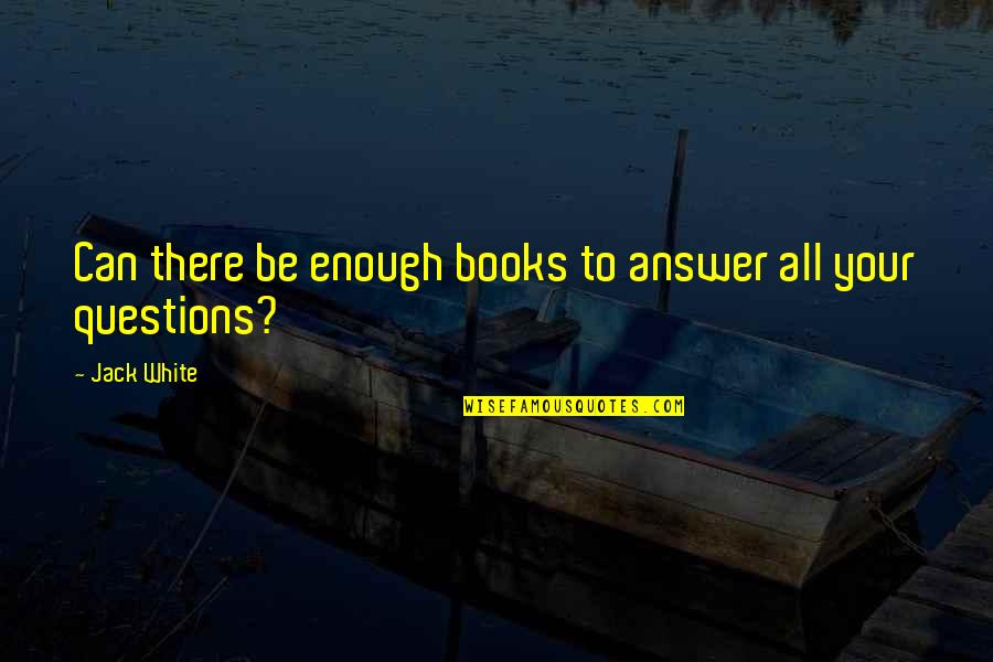 Answering Phones Quotes By Jack White: Can there be enough books to answer all