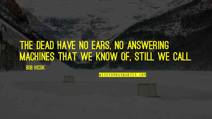 Answering Quotes By Bob Hicok: The dead have no ears, no answering machines