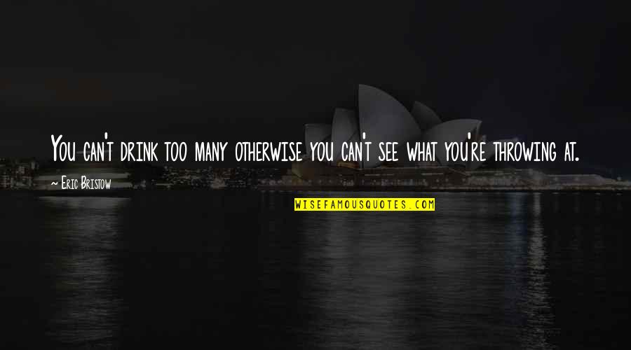 Answering The Phone Quotes By Eric Bristow: You can't drink too many otherwise you can't